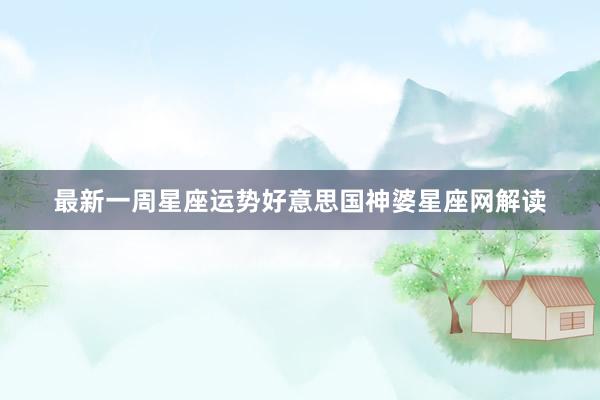 最新一周星座运势好意思国神婆星座网解读