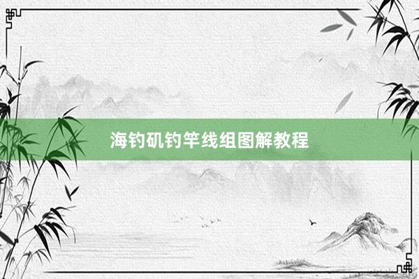 海钓矶钓竿线组图解教程