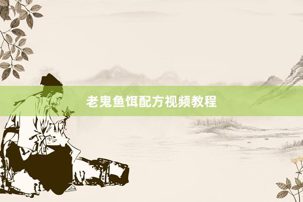 老鬼鱼饵配方视频教程