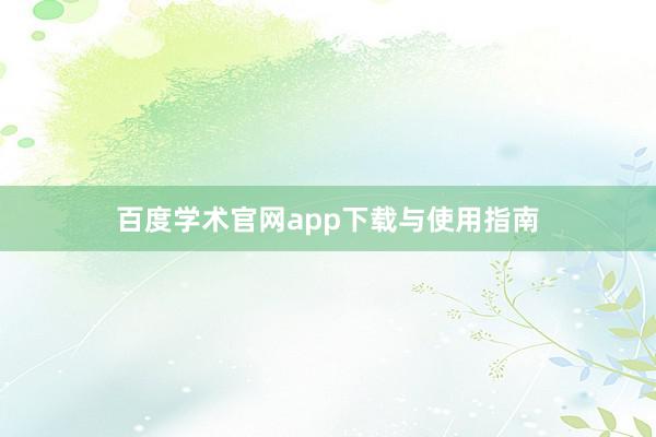 百度学术官网app下载与使用指南